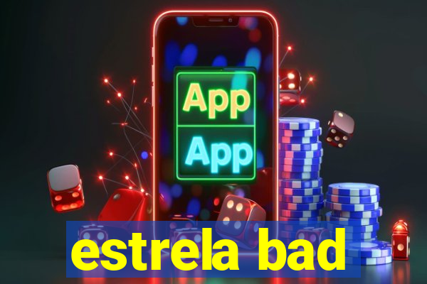 estrela bad